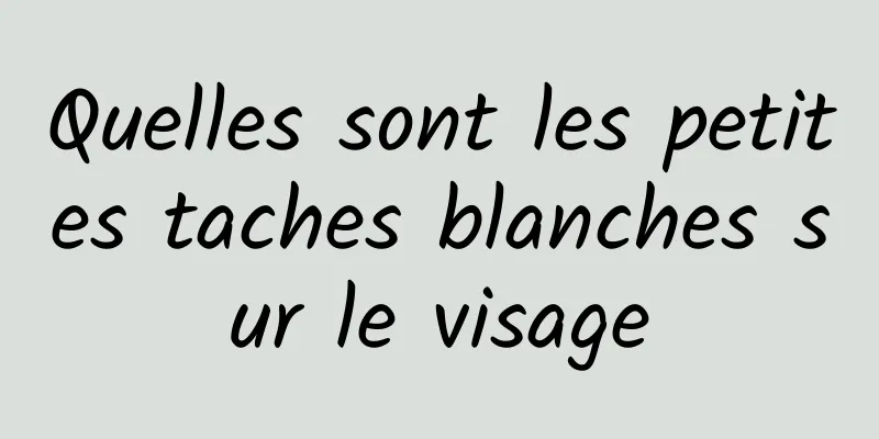 Quelles sont les petites taches blanches sur le visage