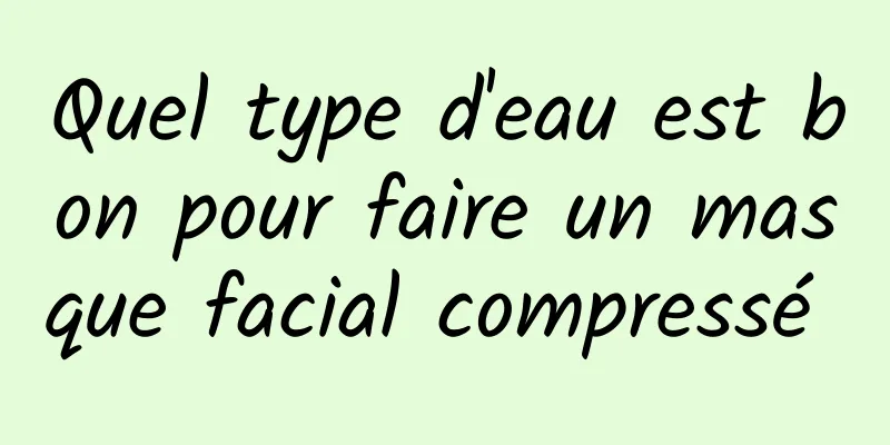 Quel type d'eau est bon pour faire un masque facial compressé 