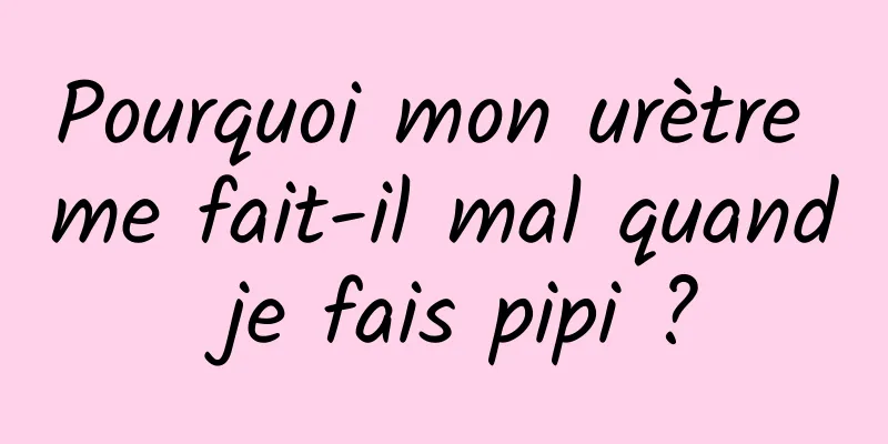 Pourquoi mon urètre me fait-il mal quand je fais pipi ?