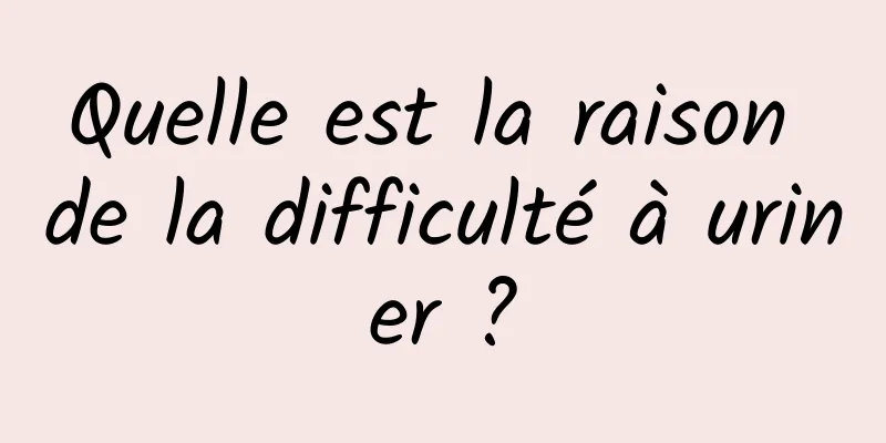 Quelle est la raison de la difficulté à uriner ?