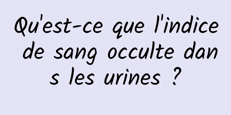 Qu'est-ce que l'indice de sang occulte dans les urines ?