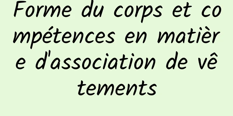 Forme du corps et compétences en matière d'association de vêtements