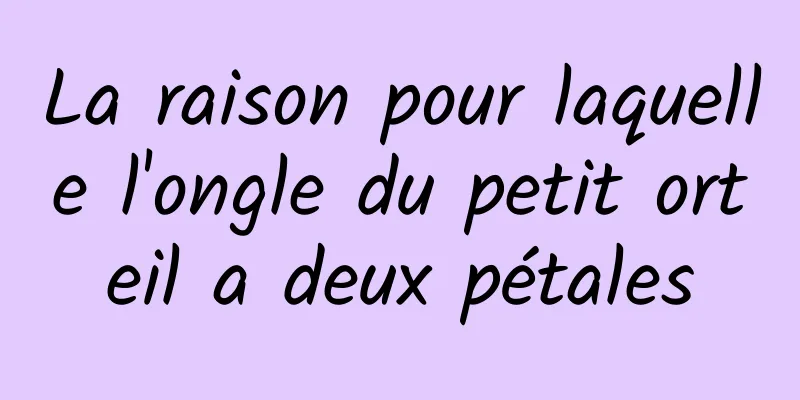 La raison pour laquelle l'ongle du petit orteil a deux pétales