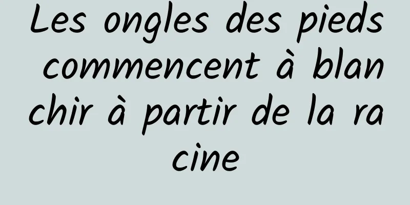 Les ongles des pieds commencent à blanchir à partir de la racine