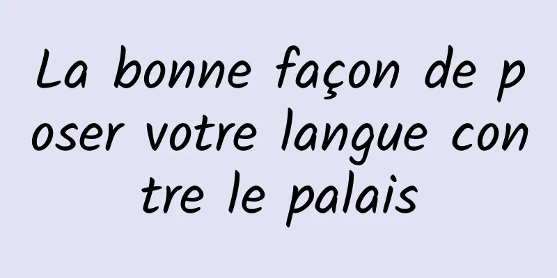 La bonne façon de poser votre langue contre le palais