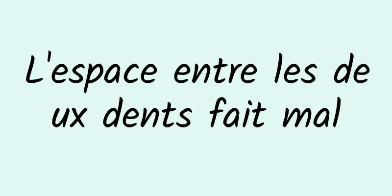 L'espace entre les deux dents fait mal