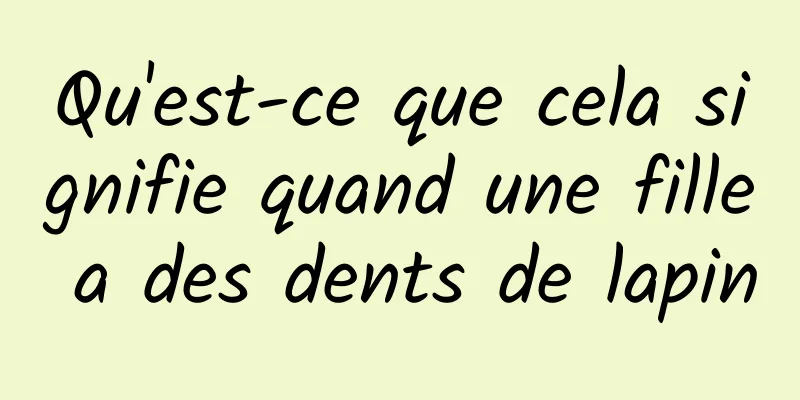 Qu'est-ce que cela signifie quand une fille a des dents de lapin