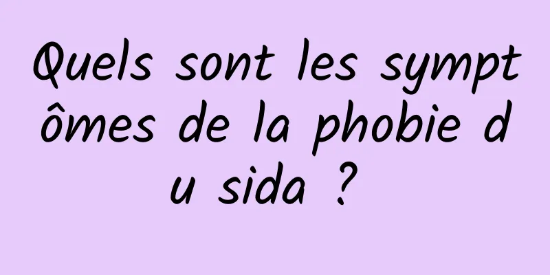 Quels sont les symptômes de la phobie du sida ? 