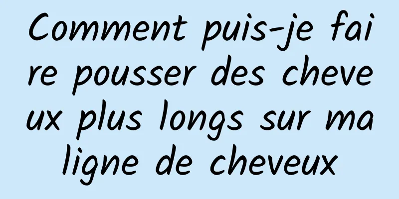 Comment puis-je faire pousser des cheveux plus longs sur ma ligne de cheveux 