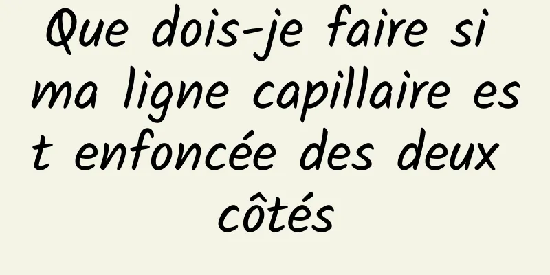 Que dois-je faire si ma ligne capillaire est enfoncée des deux côtés