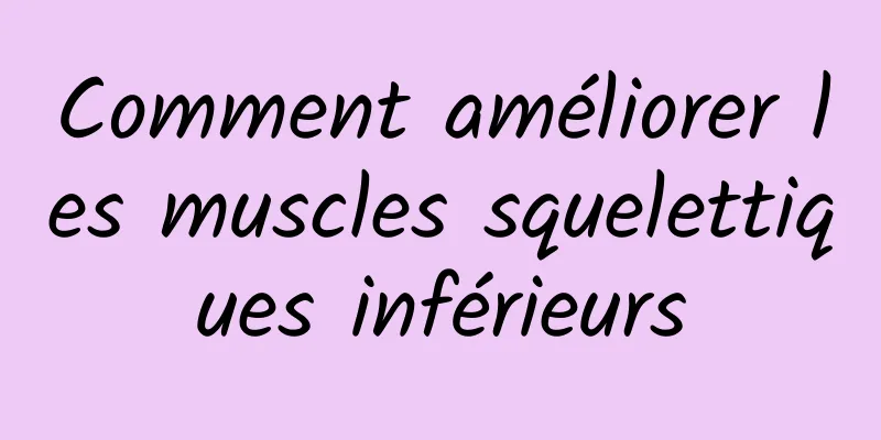 Comment améliorer les muscles squelettiques inférieurs