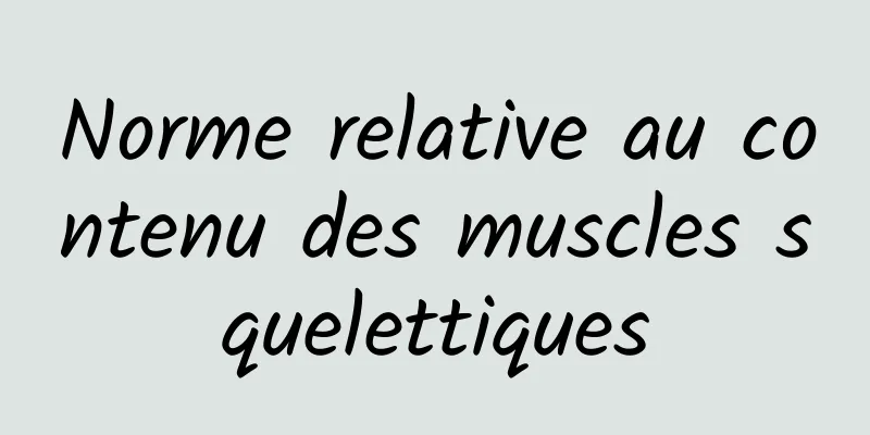 Norme relative au contenu des muscles squelettiques