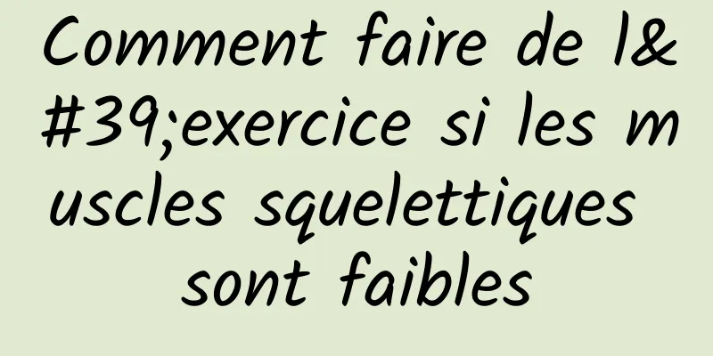 Comment faire de l'exercice si les muscles squelettiques sont faibles