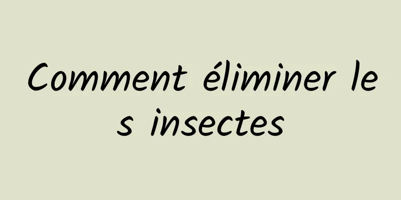 Comment éliminer les insectes