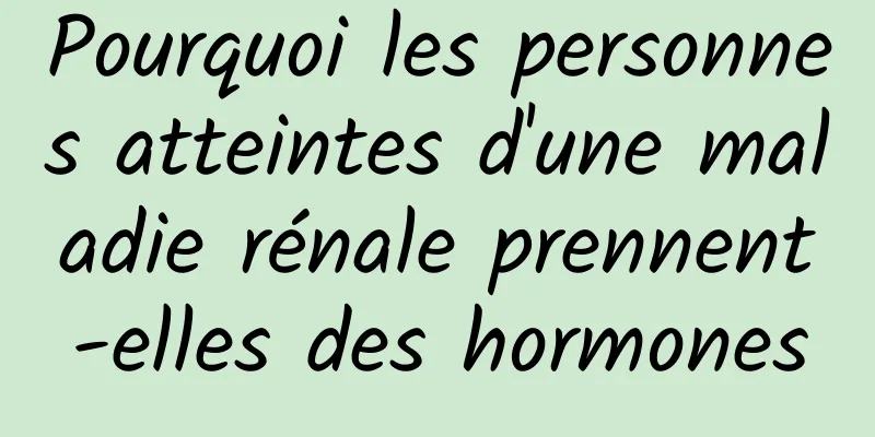 Pourquoi les personnes atteintes d'une maladie rénale prennent-elles des hormones