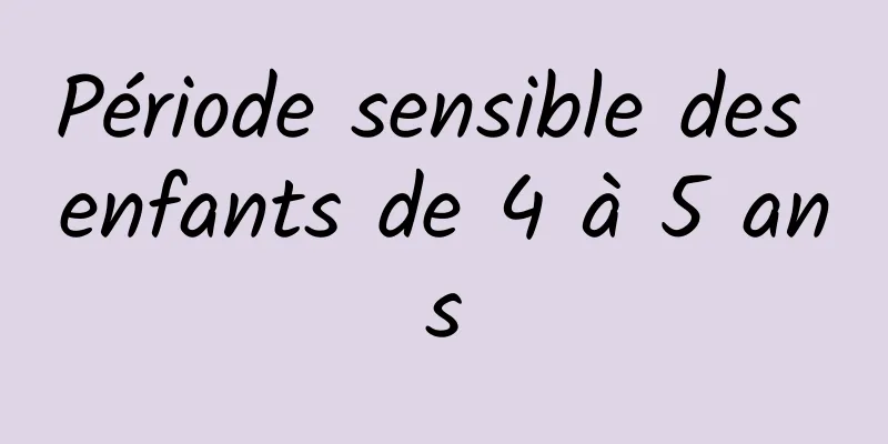 Période sensible des enfants de 4 à 5 ans