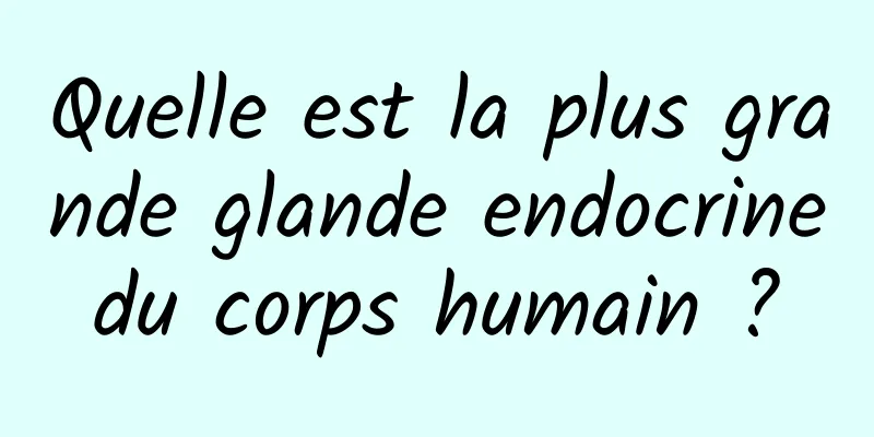 Quelle est la plus grande glande endocrine du corps humain ? 