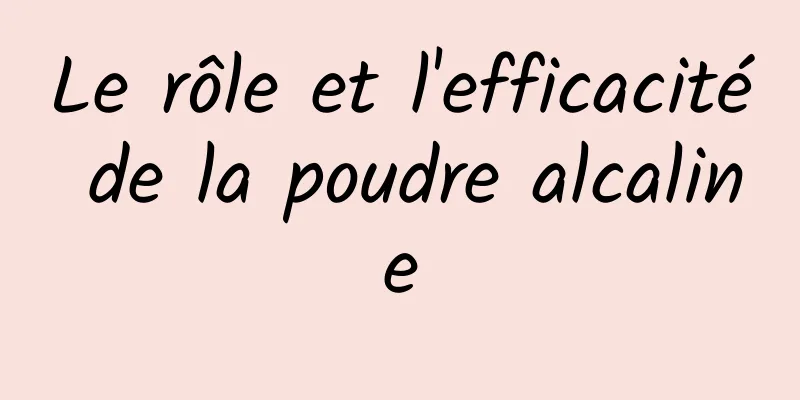 Le rôle et l'efficacité de la poudre alcaline