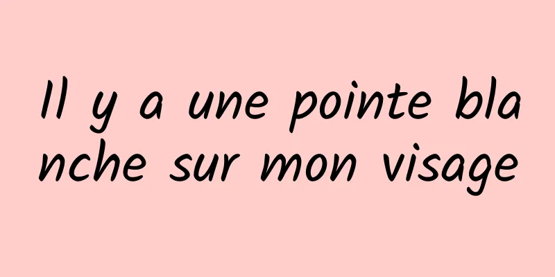 Il y a une pointe blanche sur mon visage