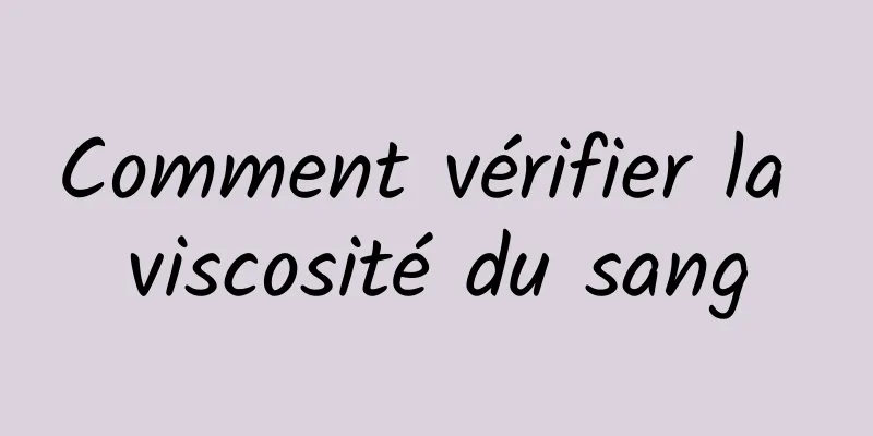 Comment vérifier la viscosité du sang