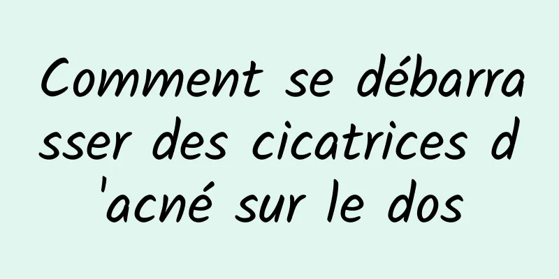 Comment se débarrasser des cicatrices d'acné sur le dos