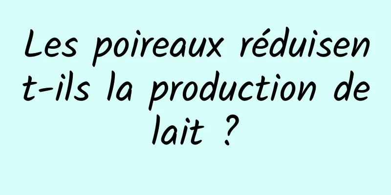 Les poireaux réduisent-ils la production de lait ? 