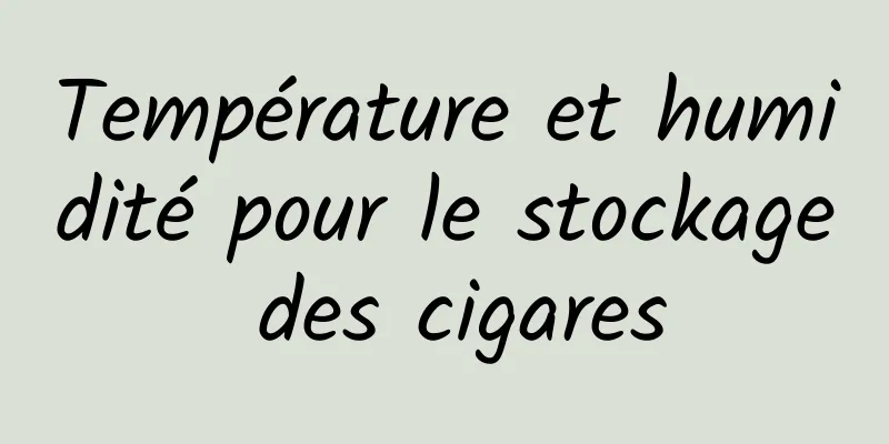 Température et humidité pour le stockage des cigares