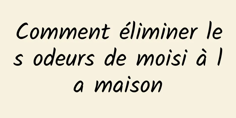 Comment éliminer les odeurs de moisi à la maison