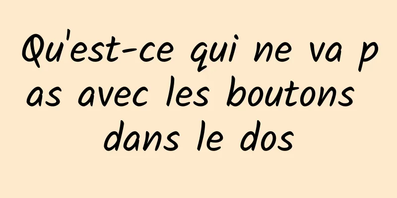 Qu'est-ce qui ne va pas avec les boutons dans le dos