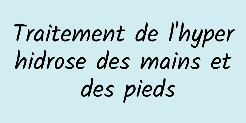 Traitement de l'hyperhidrose des mains et des pieds