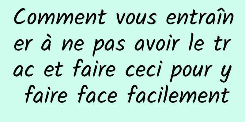 Comment vous entraîner à ne pas avoir le trac et faire ceci pour y faire face facilement