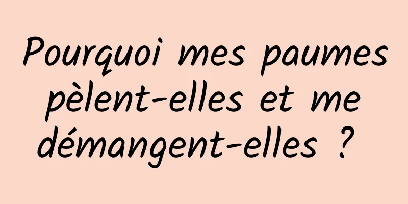 Pourquoi mes paumes pèlent-elles et me démangent-elles ? 