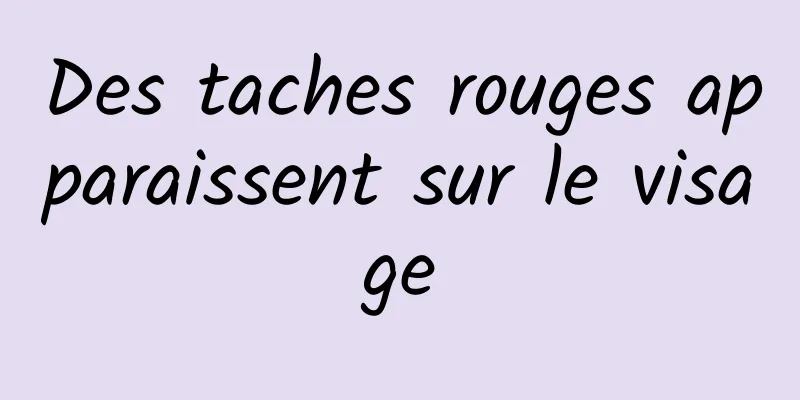 Des taches rouges apparaissent sur le visage