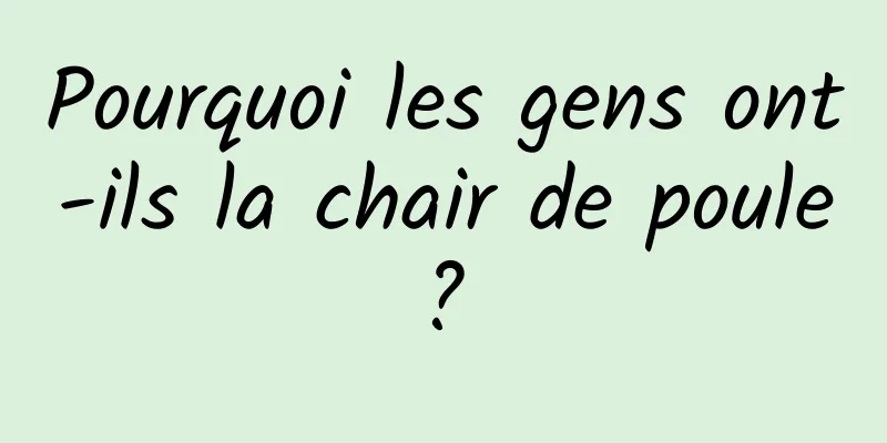 Pourquoi les gens ont-ils la chair de poule ? 