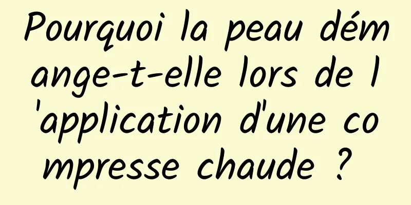 Pourquoi la peau démange-t-elle lors de l'application d'une compresse chaude ? 