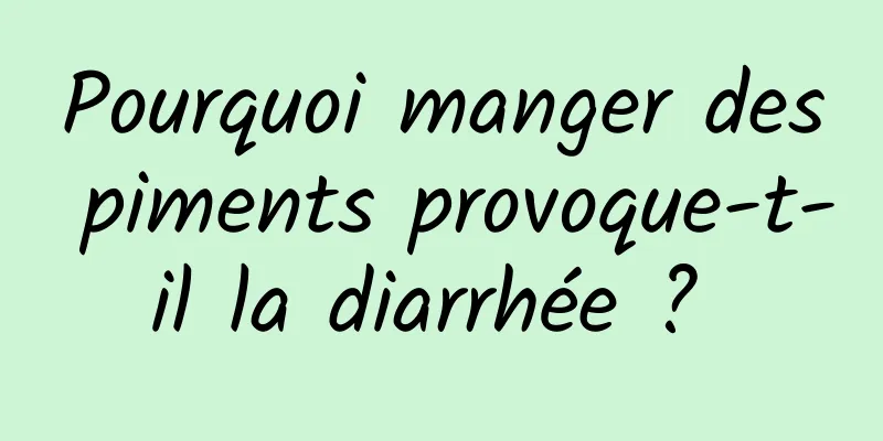 Pourquoi manger des piments provoque-t-il la diarrhée ? 