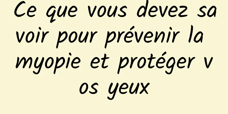 Ce que vous devez savoir pour prévenir la myopie et protéger vos yeux