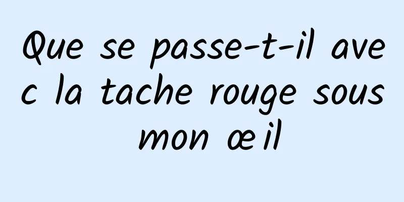 Que se passe-t-il avec la tache rouge sous mon œil