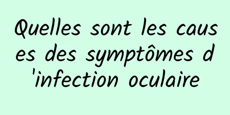 Quelles sont les causes des symptômes d'infection oculaire