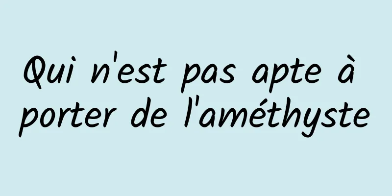 Qui n'est pas apte à porter de l'améthyste