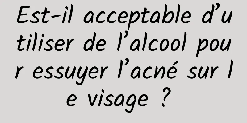 Est-il acceptable d’utiliser de l’alcool pour essuyer l’acné sur le visage ? 