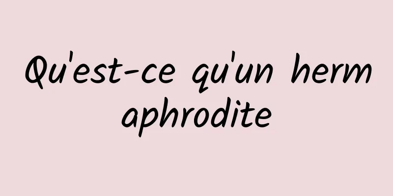 Qu'est-ce qu'un hermaphrodite