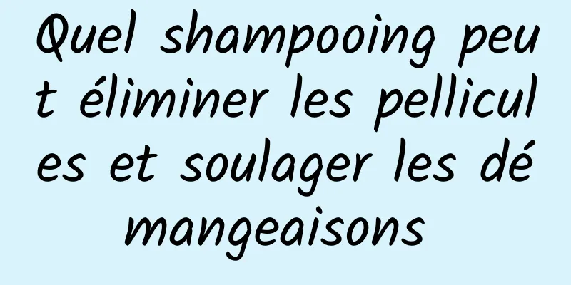 Quel shampooing peut éliminer les pellicules et soulager les démangeaisons 