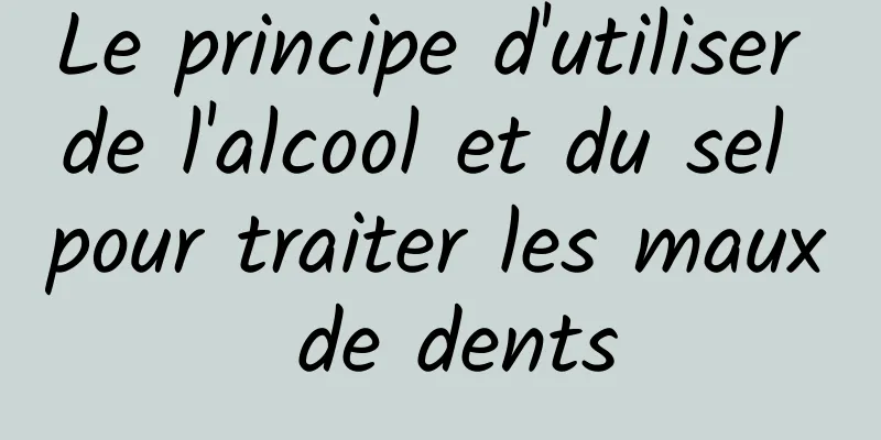 Le principe d'utiliser de l'alcool et du sel pour traiter les maux de dents