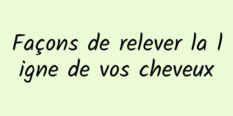 Façons de relever la ligne de vos cheveux