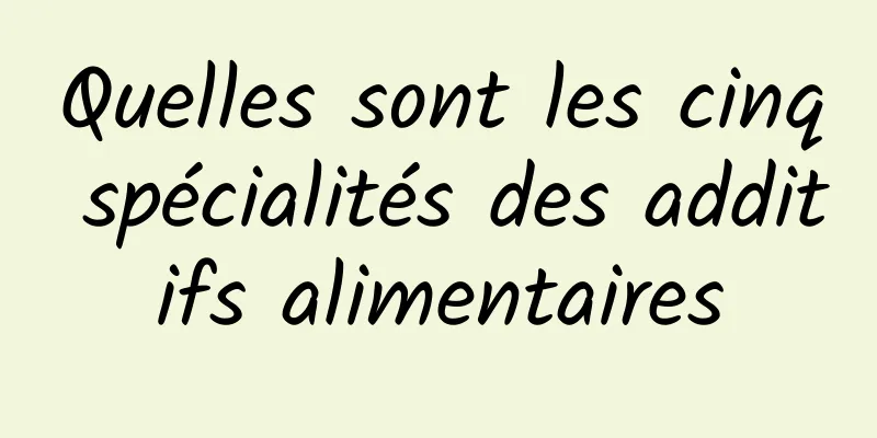 Quelles sont les cinq spécialités des additifs alimentaires