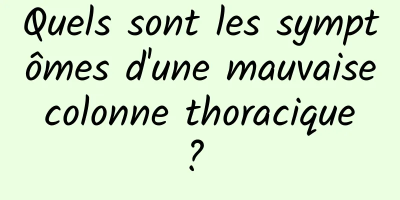 Quels sont les symptômes d'une mauvaise colonne thoracique ? 