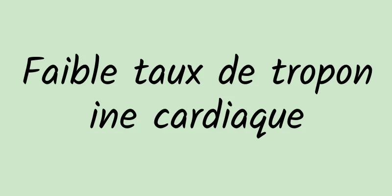 Faible taux de troponine cardiaque