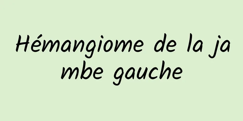 Hémangiome de la jambe gauche