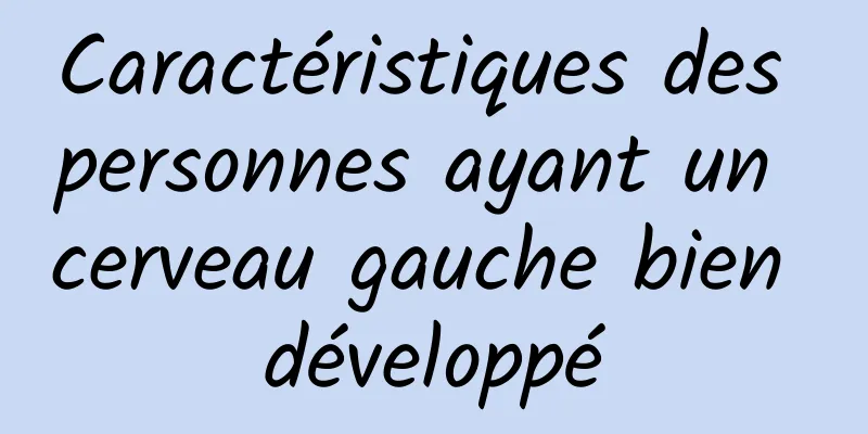 Caractéristiques des personnes ayant un cerveau gauche bien développé